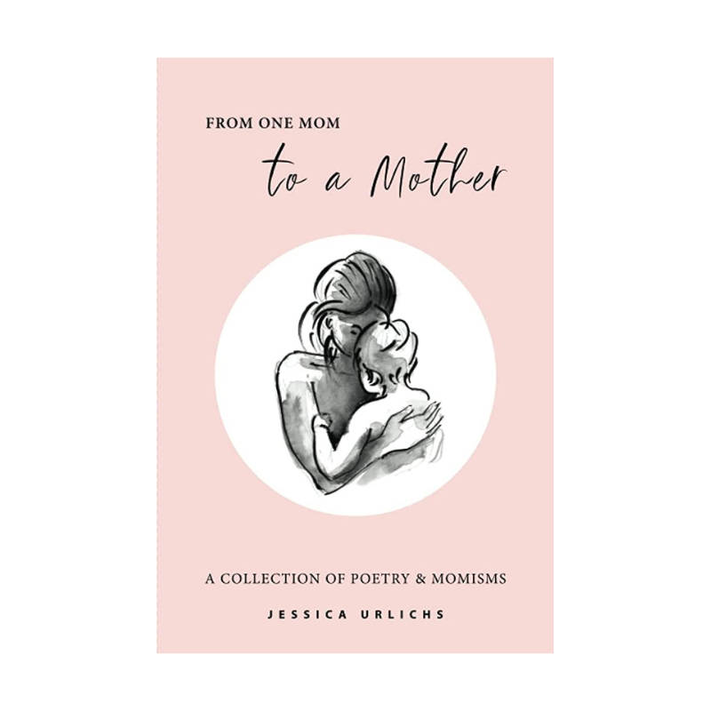 From One Mom to a Mother by Jessica Urlichs
